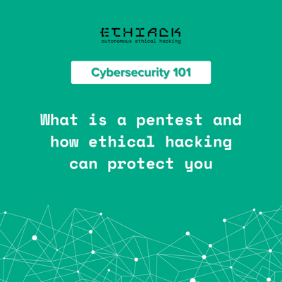 What is a Pentest: How ethical hacking can protect you